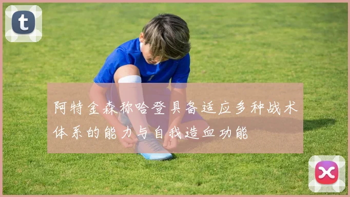 阿特金森称哈登具备适应多种战术体系的能力与自我造血功能